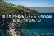 信号源切换指南｜开云五大联赛直播版块UI全新改版介绍