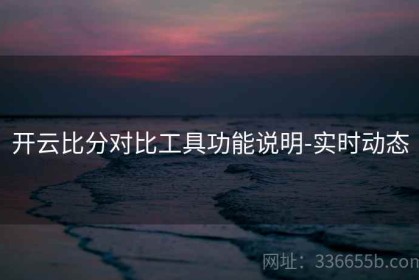开云比分对比工具功能说明-实时动态