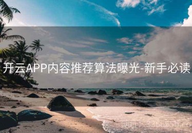 开云APP内容推荐算法曝光-新手必读