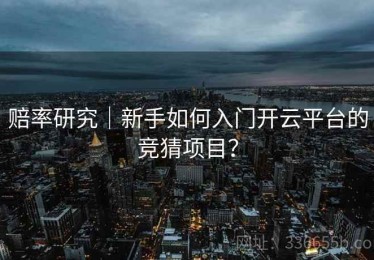 赔率研究｜新手如何入门开云平台的竞猜项目？
