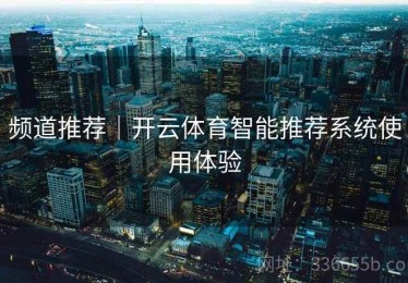 频道推荐｜开云体育智能推荐系统使用体验