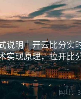 下注方式说明｜开云比分实时更新技术实现原理，拉开比分