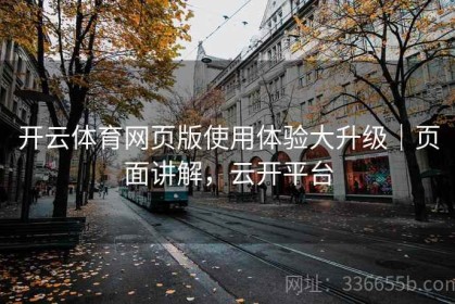 开云体育网页版使用体验大升级｜页面讲解，云开平台