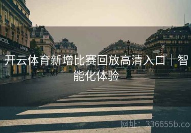 开云体育新增比赛回放高清入口｜智能化体验