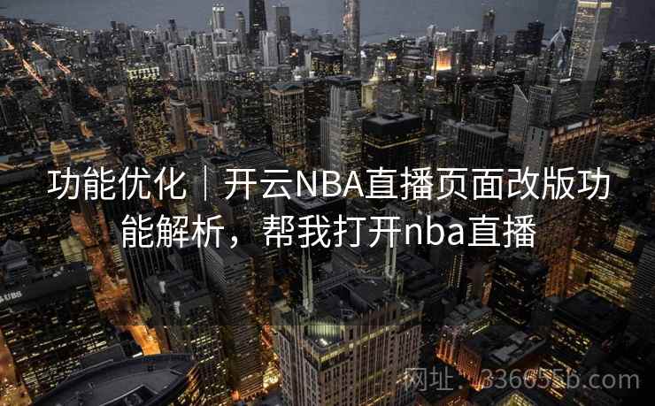 功能优化｜开云NBA直播页面改版功能解析，帮我打开nba直播