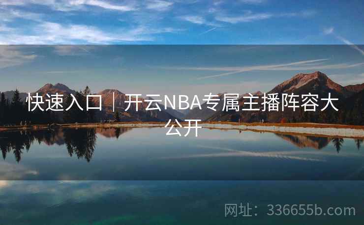 快速入口｜开云NBA专属主播阵容大公开