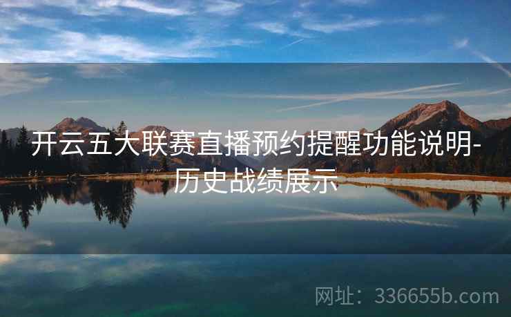 开云五大联赛直播预约提醒功能说明-历史战绩展示