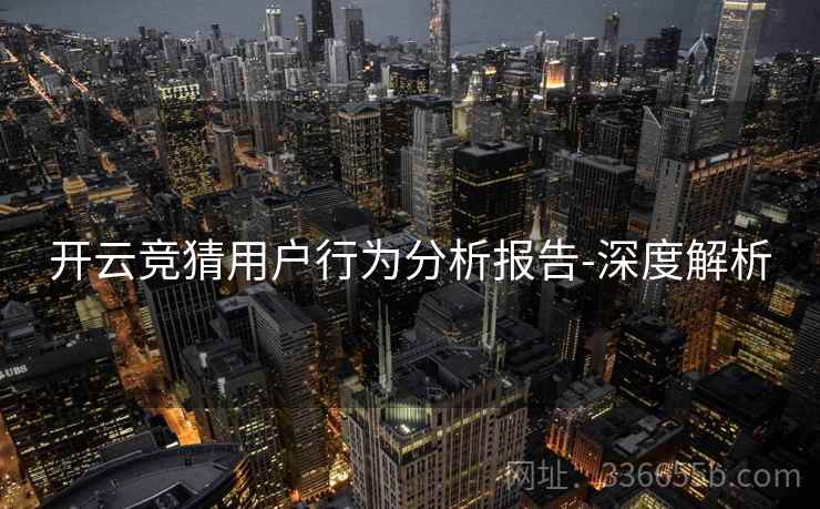 开云竞猜用户行为分析报告-深度解析