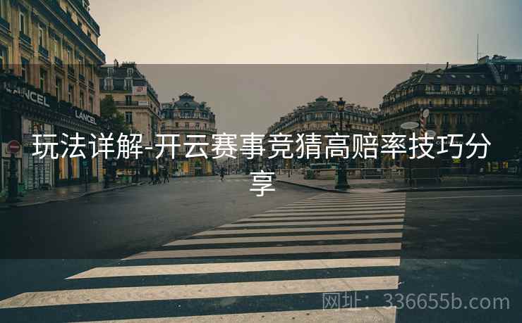 玩法详解-开云赛事竞猜高赔率技巧分享