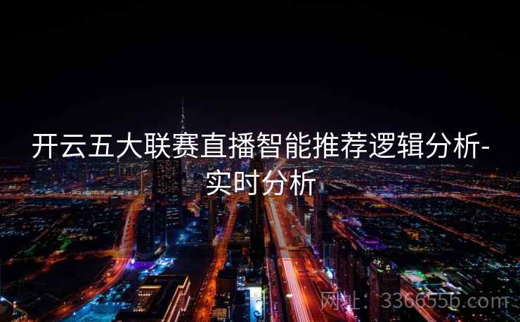 开云五大联赛直播智能推荐逻辑分析-实时分析