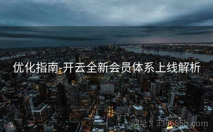 优化指南-开云全新会员体系上线解析
