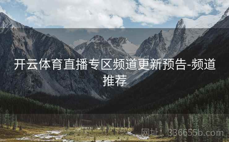 开云体育直播专区频道更新预告-频道推荐