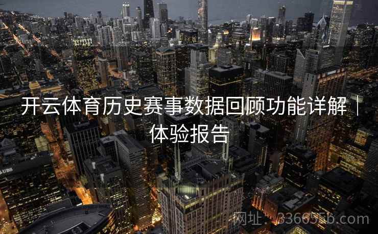 开云体育历史赛事数据回顾功能详解｜体验报告