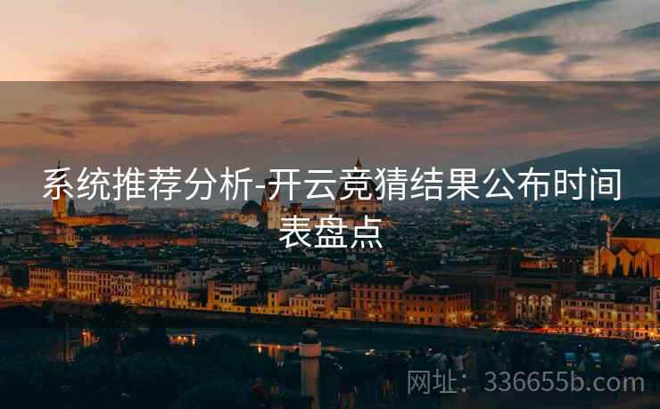 系统推荐分析-开云竞猜结果公布时间表盘点