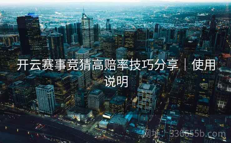 开云赛事竞猜高赔率技巧分享｜使用说明
