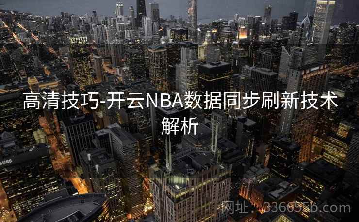 高清技巧-开云NBA数据同步刷新技术解析