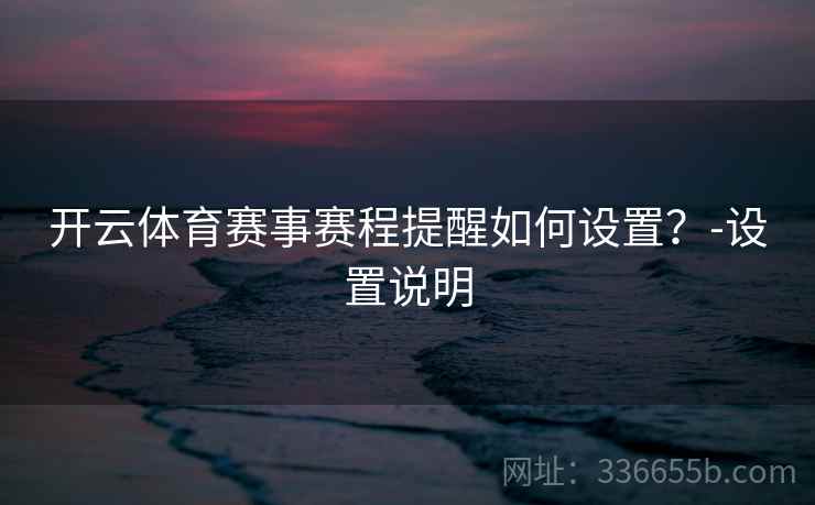 开云体育赛事赛程提醒如何设置？-设置说明