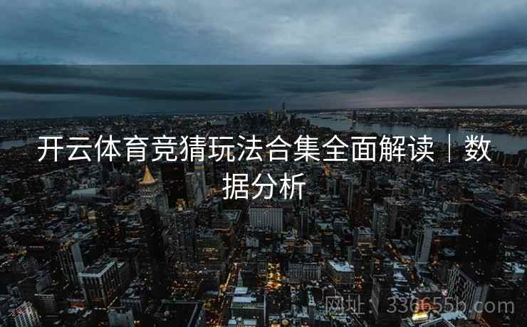 开云体育竞猜玩法合集全面解读｜数据分析