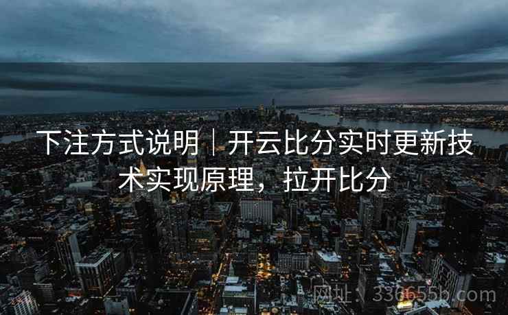 下注方式说明｜开云比分实时更新技术实现原理，拉开比分