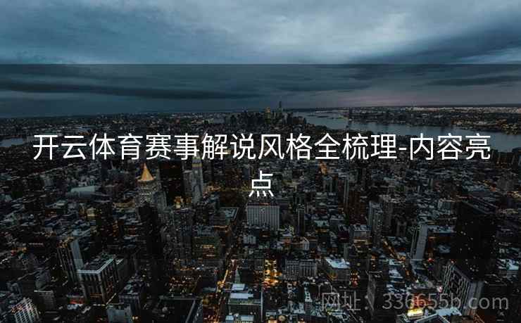 开云体育赛事解说风格全梳理-内容亮点