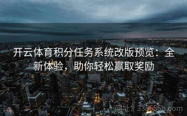 开云体育积分任务系统改版预览：全新体验，助你轻松赢取奖励