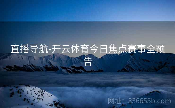 直播导航-开云体育今日焦点赛事全预告